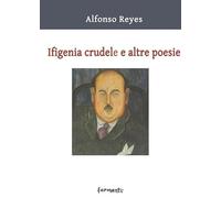 Ifigenia crudele e altre poesie. Testo spagnolo a fronte. Ediz. bilingue