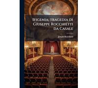 Ifigenia; tragedia di Giuseppe Rocchietti da Casale
