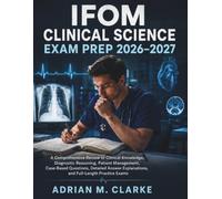 IFOM Clinical Science Exam Prep 2026-2027: A Comprehensive Review of Clinical Knowledge, Diagnostic Reasoning, Patient Management, Case-Based ... Explanations, and Full-Length Practice Exams