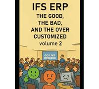 IFS ERP: The Good, The Bad, and The Over Customized Volume 2: Rolling Out To New Sites, Cleaning Up, and Holding the Line