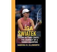 IGA ŚWIĄTEK: Rising Beyond Limits - The Journey of a Tennis Champion