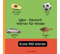 Igbo - Deutsch Wörter für Kinder - Erste 100 Wörter: Igbo Lernen für Kinder und Anfänger - Zweisprachiges Bilderbuch auf Igbo mit deutschen Übersetzungen
