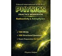 IGCSE Physics (Edexcel) Workbook: Radioactivity & Astrophysics: 200 realistic exam-style questions & answers for secondary physics revision