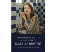 Iggy Cortez Performative Opacity in the Work of Isabelle Huppert (Tascabile)