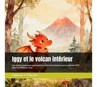 Iggy et le volcan intérieur: Une histoire tendre pour apprivoiser la colère et les émotions avec la méthode STOP-SOUFFLE-PARLE (3-7 ans)