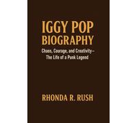 IGGY POP BIOGRAPHY: Chaos, Courage, and Creativity - The Life of a Punk Legend