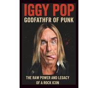 IGGY POP GODFATHER OF PUNK: The raw power and legacy of a rock icon