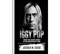 IGGY POP: Inside the Chaotic World of the Godfather of Punk