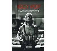 Iggy Pop. L'ultimo imperartore