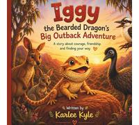 Iggy the Bearded Dragon's Big Outback Adventure: A story about courage, friendship and finding your way