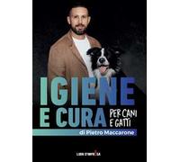 Igiene e cura per cani e gatti. Una guida completa per igiene quotidiana, prevenzione e cura del pelo e della pelle