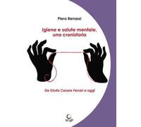 Igiene e salute mentale, una cronistoria. Da Giulio Cesare Ferrari a oggi. Ediz. integrale