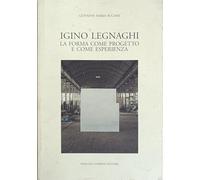 Igino Legnaghi. La forma come progetto e come esperienza