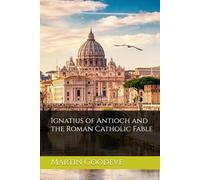 Ignatius of Antioch and the Roman Catholic Fable