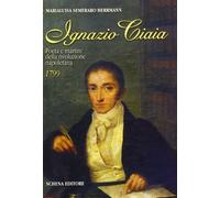 Ignazio Ciaia. Poeta e martire della rivoluzione napoletana (1799)