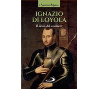 Ignazio di Loyola. Il dono del cavaliere