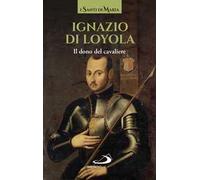Ignazio di Loyola. Il dono del cavaliere