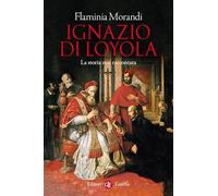 Ignazio di Loyola. La storia mai raccontata