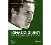 Ignazio Giunti. Un pilota, un'epoca - [Rubbettino Editore]