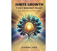 Ignite Growth: 7 Day Mindset Reset: Empower, Focus, Transform