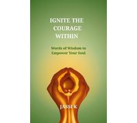 IGNITE THE COURAGE WITHIN: Words of Wisdom to Empower Your Soul