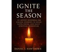 Ignite the Season: An Advent Devotional for College Students to Build Faith, Focus, and Daily Spiritual Momentum