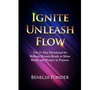 Ignite Unleash Flow: The 21-Day Devotional for Brilliant Women Ready to Shine Boldly and Prosper in Purpose