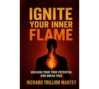 Ignite Your Inner Flame: Unleash Your True Potential and Break Free