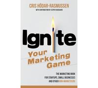 IGNITE YOUR MARKETING GAME: The Marketing Book for Startups Small Businesses and Other Non-Marketeers