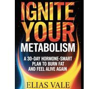 Ignite Your Metabolism: A 30-Day Hormone-Smart Plan to Burn Fat and Feel Alive Again
