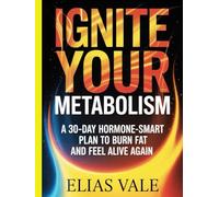 Ignite Your Metabolism: A 30-Day Hormone-Smart Plan to Burn Fat and Feel Alive Again