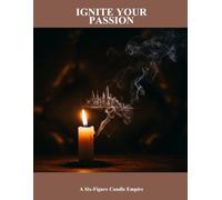 Ignite Your Passion: A Six-figure Candle Empire