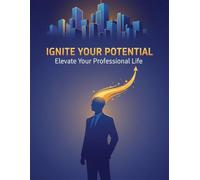 IGNITE YOUR POTENTIAL Elevate Your Professional Life