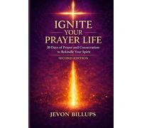 Ignite Your Prayer Life: 30-Days Of Prayer and Consecration to Rekindle Your Spirit - Second Edition
