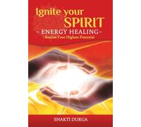 Ignite Your Spirit: Energy Healing: Realise Your Highest Potential