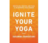 Ignite Your Yoga: How to Live, Practice, and Teach as an Authentic Yoga Steward