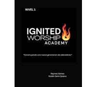 Ignited Worship Academy - Tomo 1: "Construyendo una nueva generación de adoradores"