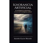 Ignorancia Artificial: Para comprender el poder de la IA, primero debemos afrontar su ignorancia.: 2