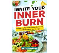 IGNTE YOUR INNER BURN: Unlock the Power Within To Transform Your Body, Mind, and Energy