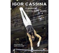 Igor Cassina. Il ginnasta venuto dallo spazio - Leccardi Ilaria