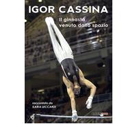 Igor Cassina. Il ginnasta venuto dallo spazio - Leccardi Ilaria