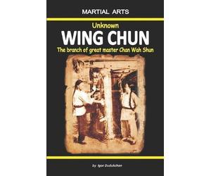 Igor Dudukchan Unknown Wing Chun - The branch of great master Chan W (Tascabile)