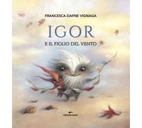 Igor e il figlio del vento. Ediz. a colori - [Edizioni Corsare]