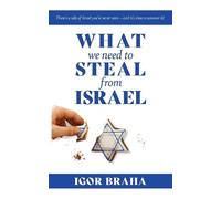 Mr. Igor J. Braha Igor J Braha What We Need to Steal from Israel (Tascabile)