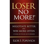 Igor S. Popovic Loser No More Negotiate Better and Win More Often - (Tascabile)