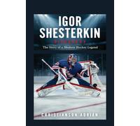 IGOR SHESTERKIN BIOGRAPHY: The Story of a Modern Hockey Legend