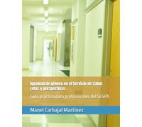 Igualdad de género en el Servicio de Salud: retos y perspectivas: Guía práctica para profesionales del SESPA