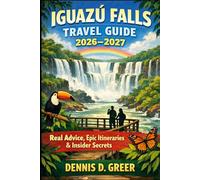 Iguazú Falls Travel Guide 2026-2027: Real Advice, Epic Itineraries & Insider Secrets