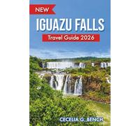 Iguazu Falls Travel Guide 2026: Curated Itineraries for Families, Couples & Seniors: Elusive Mist-Shrouded Vistas, Illustrated Maps, and Pocket-Friendly Design for a Legendary Cascade Quest