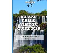 Iguazu Falls Visitor Guide 2026: Dual-Nation Waterfall Experiences